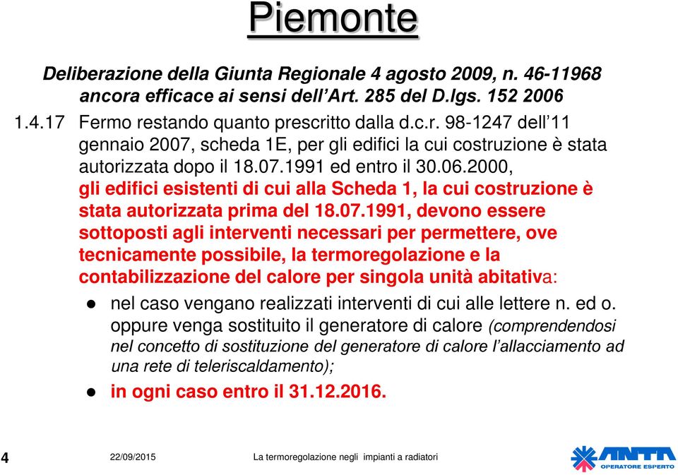 permettere, ove tecnicamente possibile, la termoregolazione e la contabilizzazione del calore per singola unità abitativa: nel caso vengano realizzati interventi di cui alle lettere n. ed o.