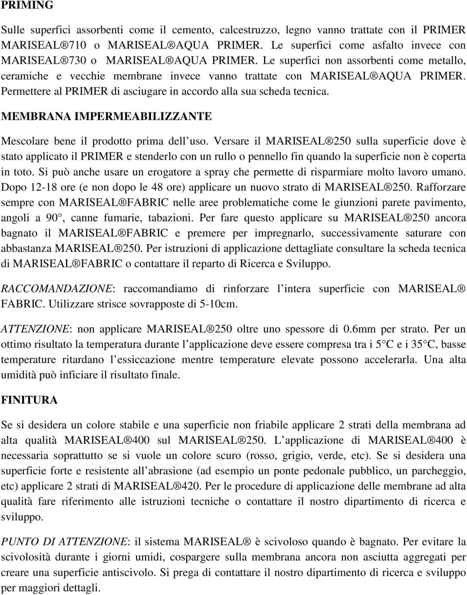 Permettere al PRIMER di asciugare in accordo alla sua scheda tecnica. MEMBRANA IMPERMEABILIZZANTE Mescolare bene il prodotto prima dell uso.