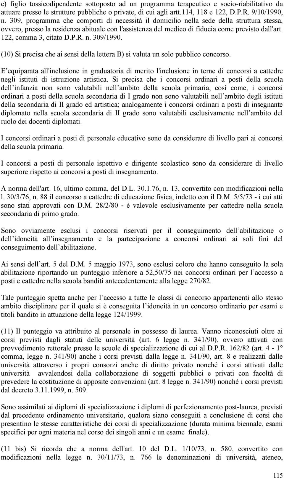 122, comma 3, citato D.P.R. n. 309/1990. (10) Si precisa che ai sensi della lettera B) si valuta un solo pubblico concorso.