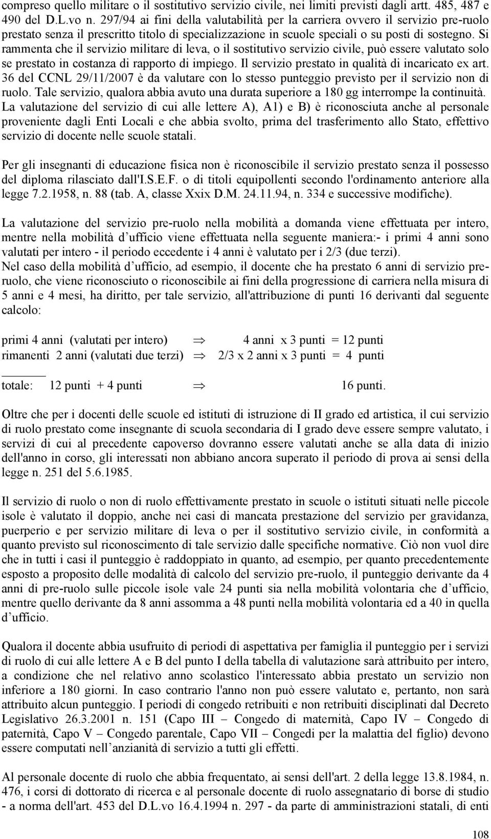 Si rammenta che il servizio militare di leva, o il sostitutivo servizio civile, può essere valutato solo se prestato in costanza di rapporto di impiego.