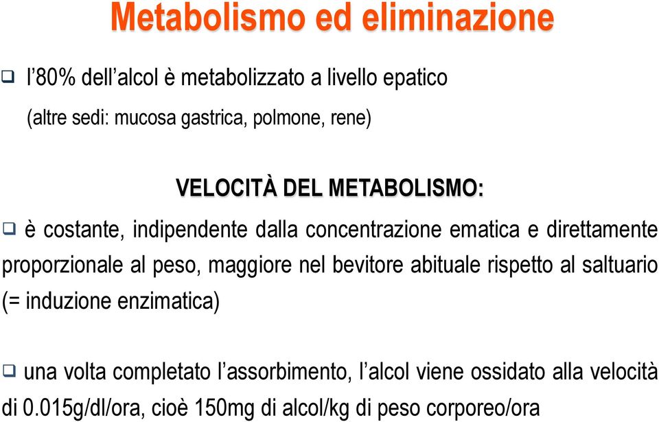 proporzionale al peso, maggiore nel bevitore abituale rispetto al saltuario (= induzione enzimatica) una volta