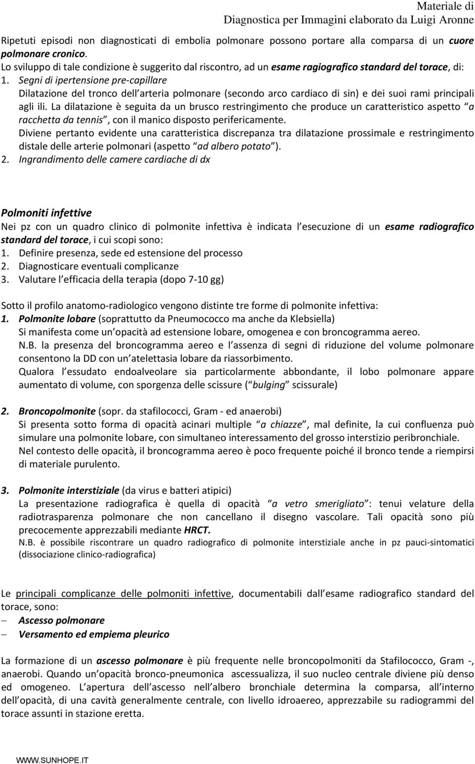 Segni di ipertensione pre capillare Dilatazione del tronco dell arteria polmonare (secondo arco cardiaco di sin) e dei suoi rami principali agli ili.