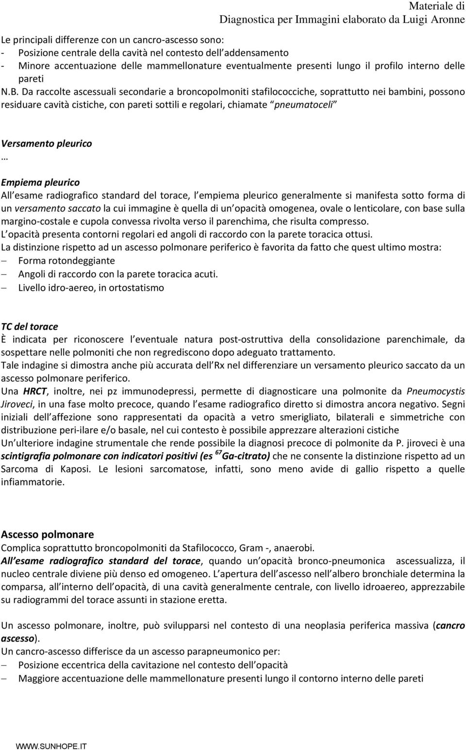 Da raccolte ascessuali secondarie a broncopolmoniti stafilococciche, soprattutto nei bambini, possono residuare cavità cistiche, con pareti sottili e regolari, chiamate pneumatoceli Versamento