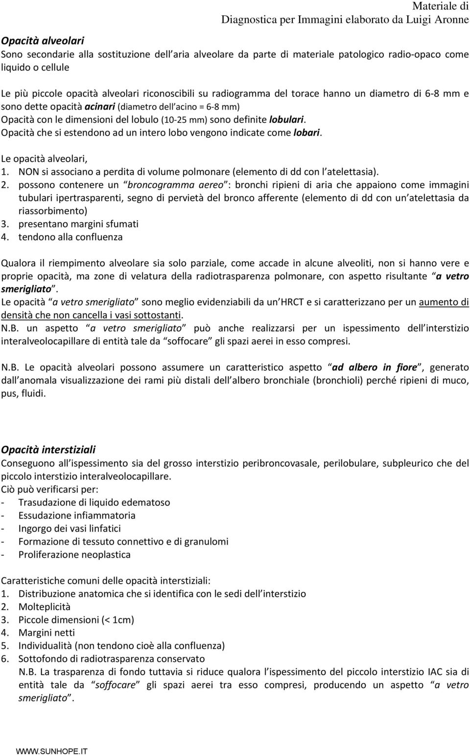 Opacità che si estendono ad un intero lobo vengono indicate come lobari. Le opacità alveolari, 1. NON si associano a perdita di volume polmonare (elemento di dd con l atelettasia). 2.