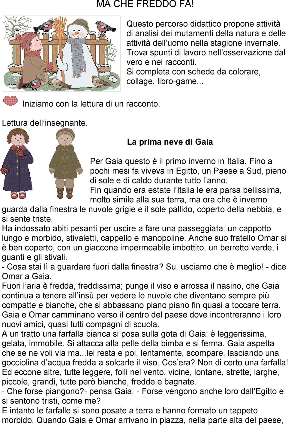 Si completa con schede da colorare, collage, libro-game... La prima neve di Gaia Per Gaia questo è il primo inverno in Italia.