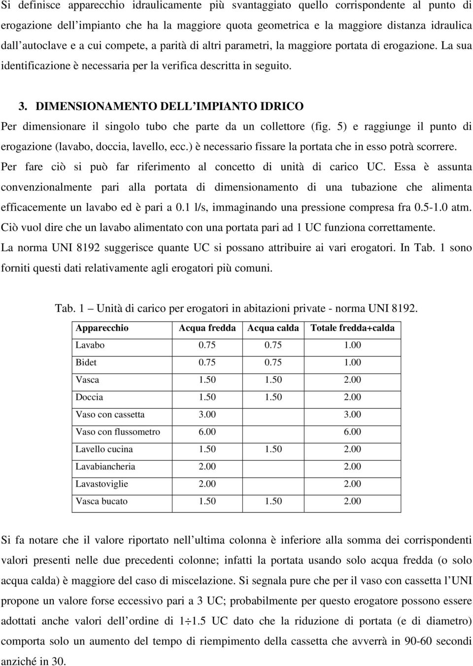 DIMENSIONAMENTO DELL IMPIANTO IDRICO Per dimensionare il singolo tubo che parte da un collettore (fig. 5) e raggiunge il punto di erogazione (lavabo, doccia, lavello, ecc.