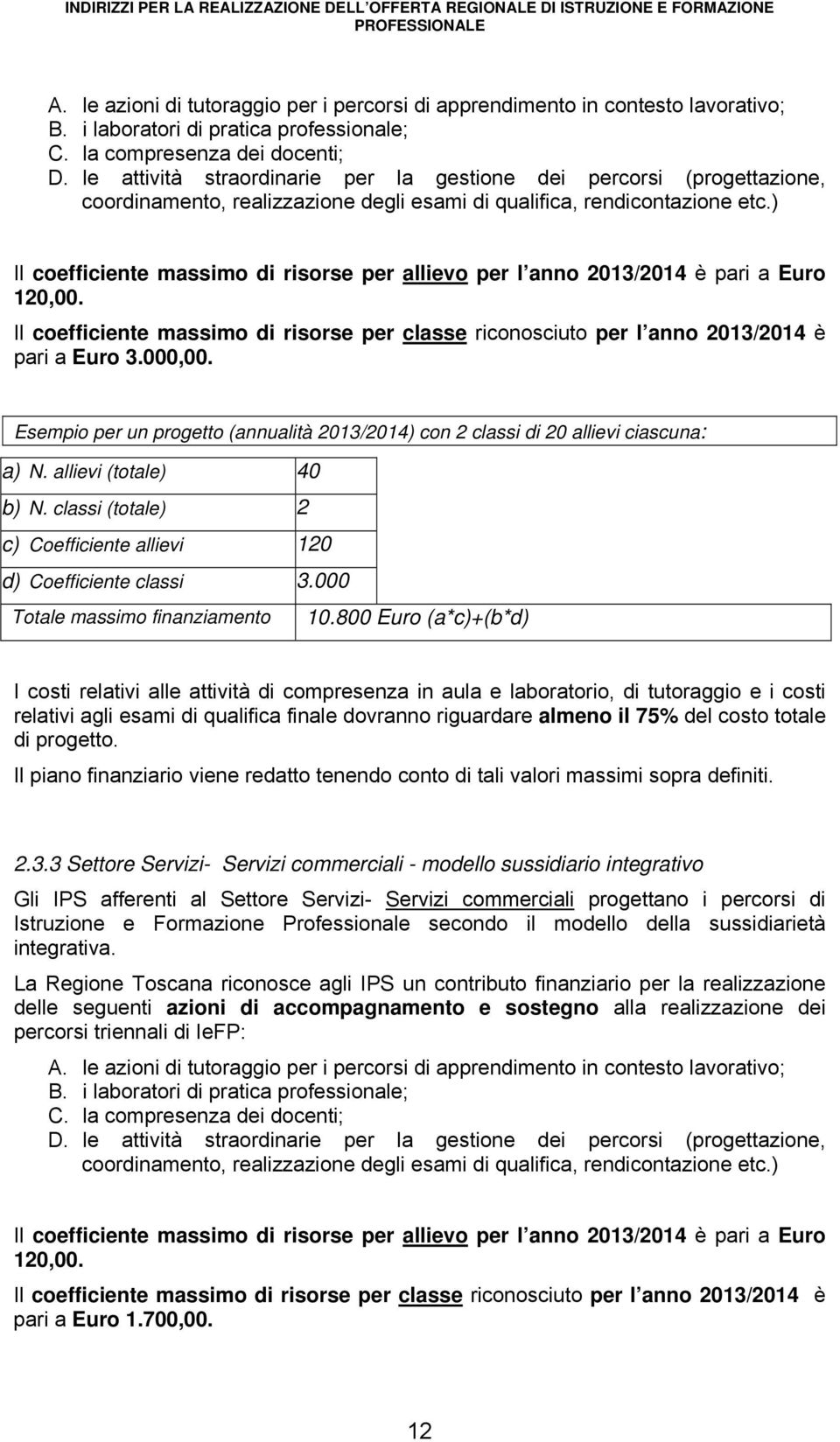 ) Il coefficiente massimo di risorse per allievo per l anno 2013/2014 è pari a Euro 120,00. Il coefficiente massimo di risorse per classe riconosciuto per l anno 2013/2014 è pari a Euro 3.000,00.