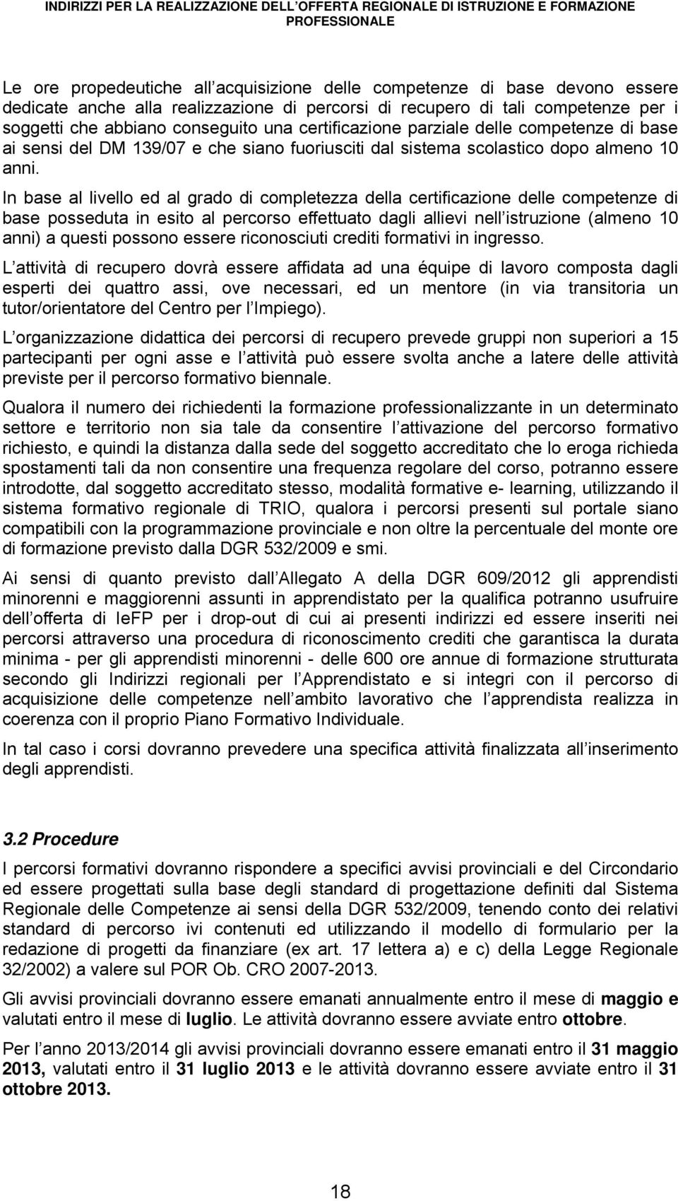 In base al livello ed al grado di completezza della certificazione delle competenze di base posseduta in esito al percorso effettuato dagli allievi nell istruzione (almeno 10 anni) a questi possono