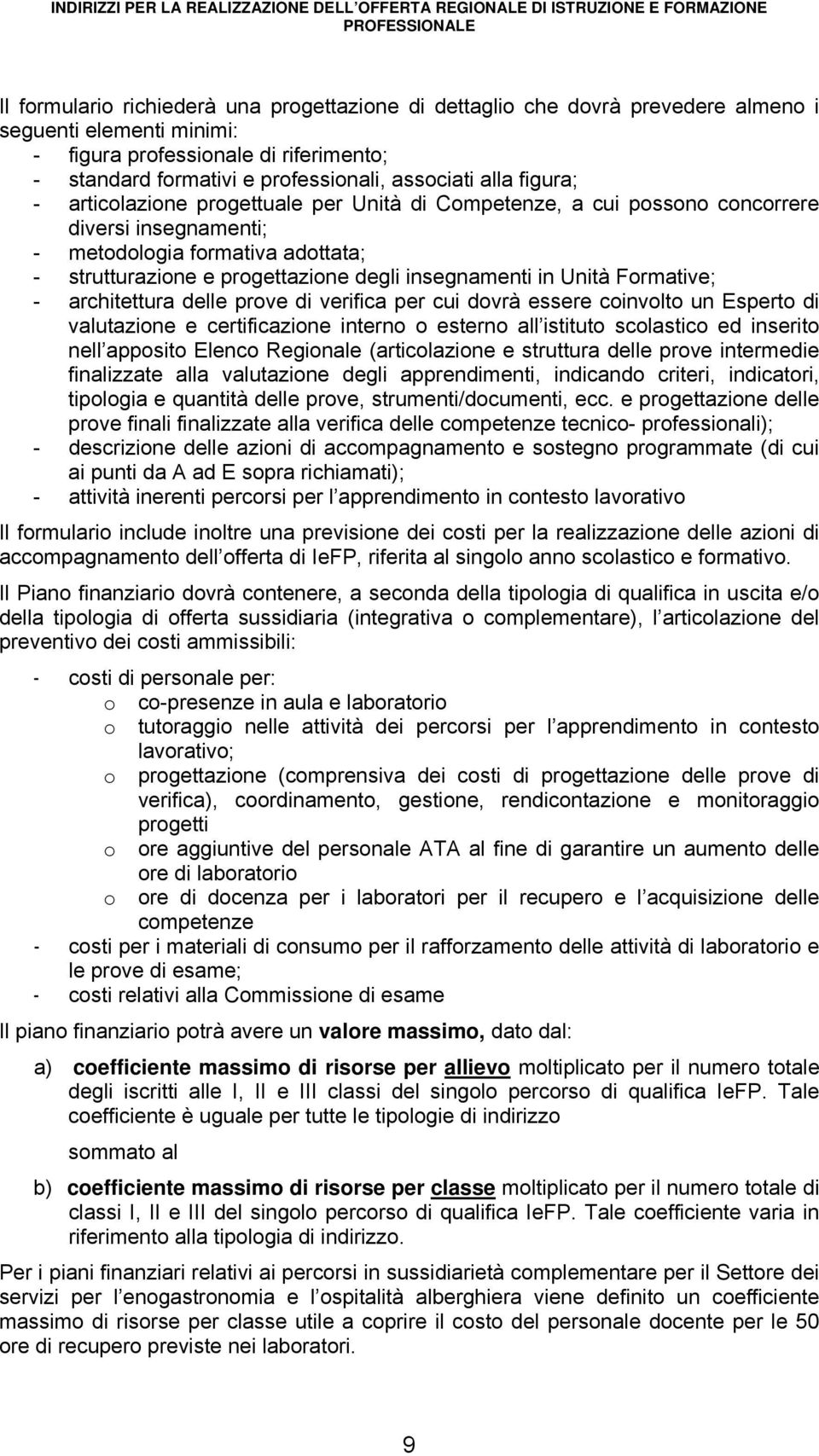 in Unità Formative; - architettura delle prove di verifica per cui dovrà essere coinvolto un Esperto di valutazione e certificazione interno o esterno all istituto scolastico ed inserito nell