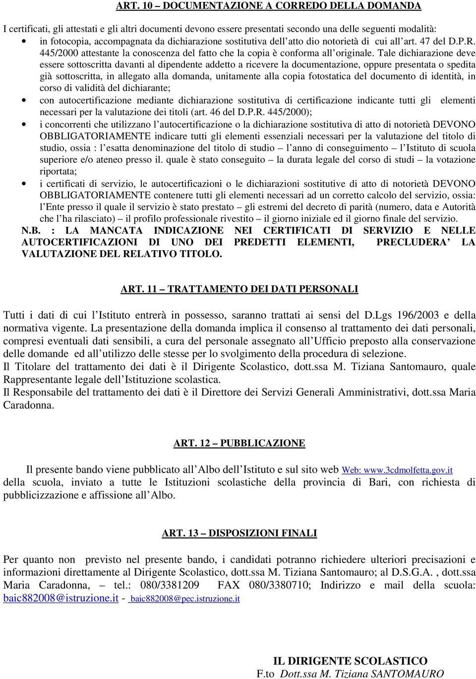 Tale dichiarazione deve essere sottoscritta davanti al dipendente addetto a ricevere la documentazione, oppure presentata o spedita già sottoscritta, in allegato alla domanda, unitamente alla copia