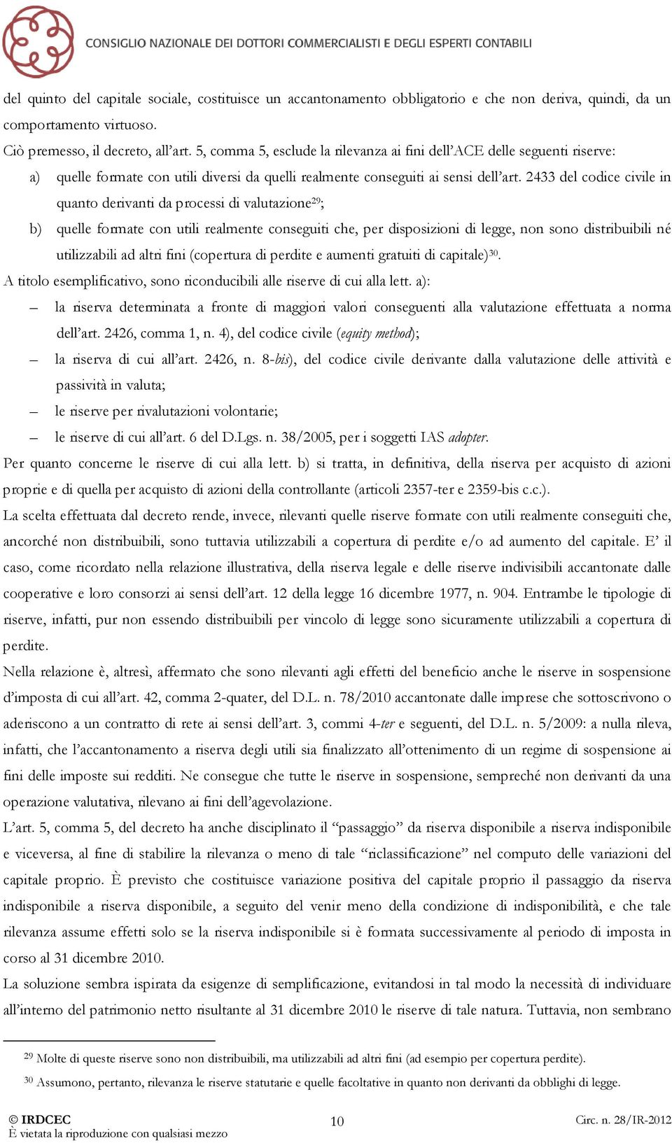 2433 del codice civile in quanto derivanti da processi di valutazione 29 ; b) quelle formate con utili realmente conseguiti che, per disposizioni di legge, non sono distribuibili né utilizzabili ad