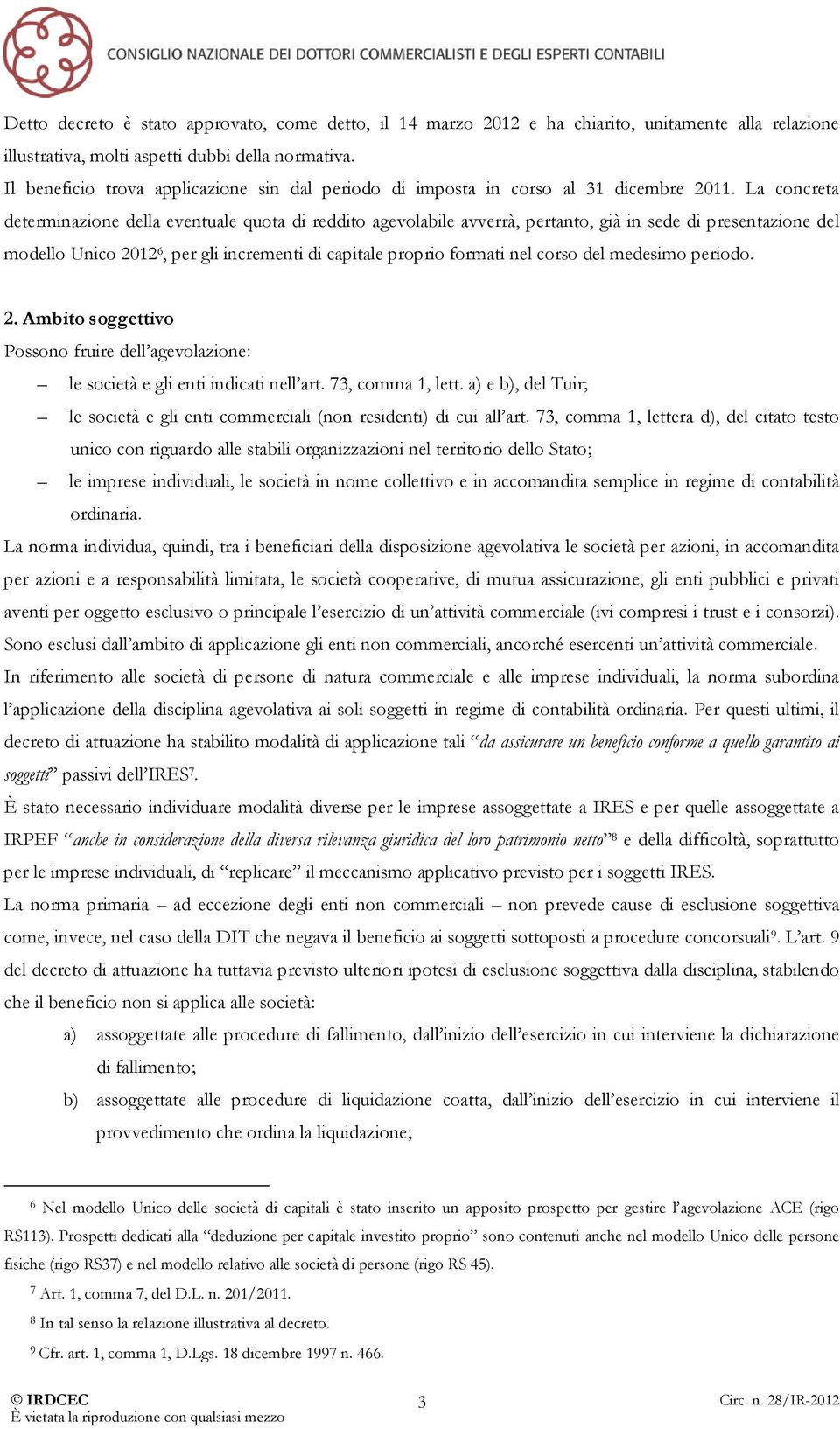 La concreta determinazione della eventuale quota di reddito agevolabile avverrà, pertanto, già in sede di presentazione del modello Unico 2012 6, per gli incrementi di capitale proprio formati nel