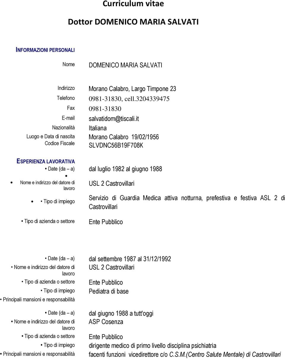 it Italiana Morano Calabro 19/02/1956 SLVDNC56B19F708K ESPERIENZA LAVORATIVA Tipo di impiego dal luglio 1982 al giugno 1988 USL 2 Castrovillari Servizio di Guardia Medica attiva notturna, prefestiva