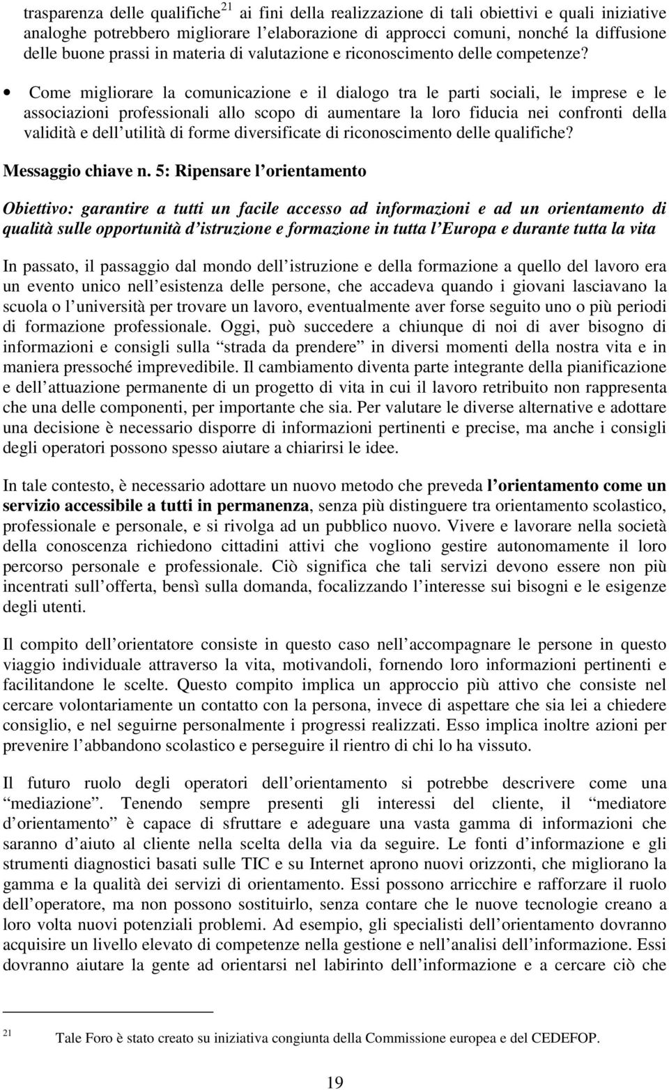 Come migliorare la comunicazione e il dialogo tra le parti sociali, le imprese e le associazioni professionali allo scopo di aumentare la loro fiducia nei confronti della validità e dell utilità di