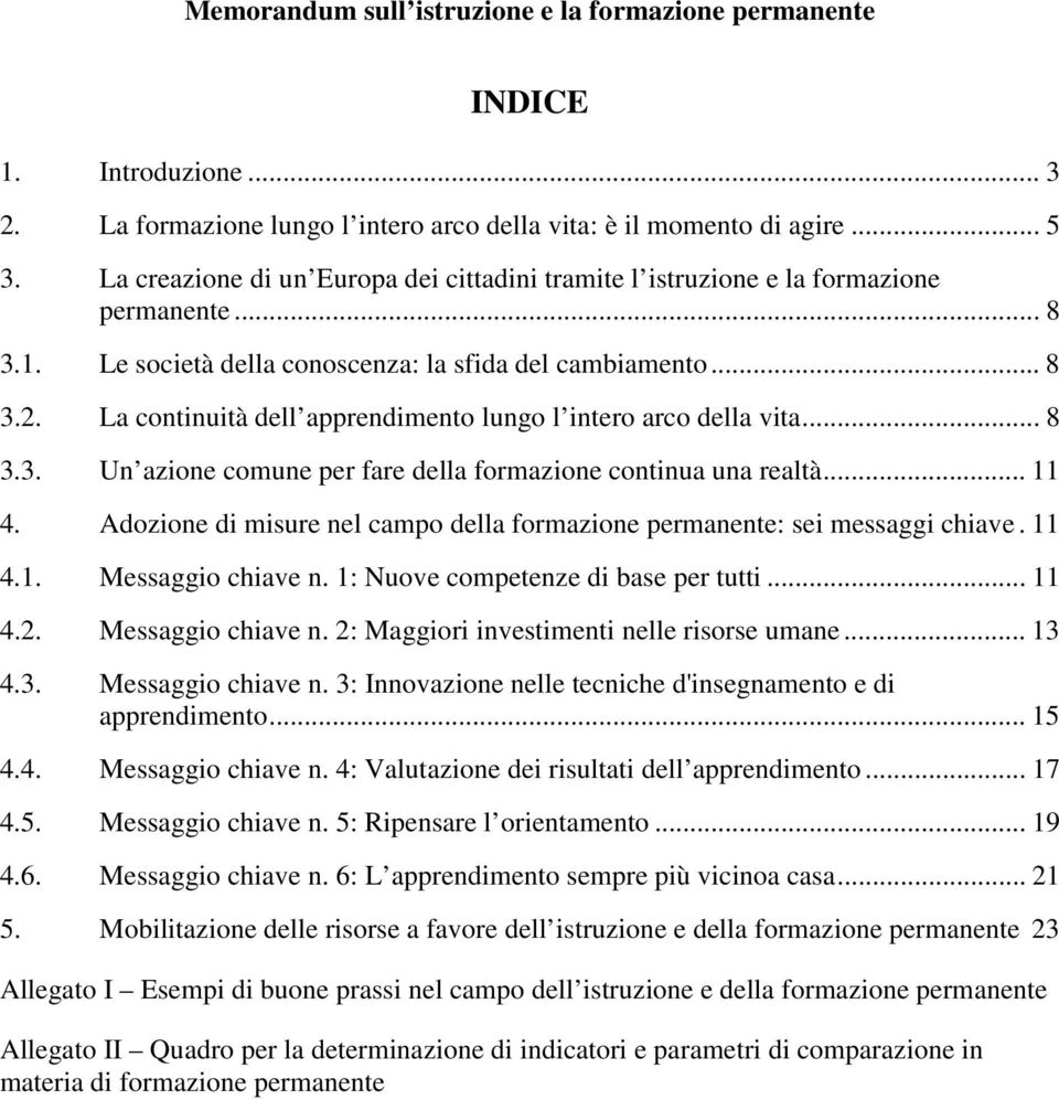 La continuità dell apprendimento lungo l intero arco della vita... 8 3.3. Un azione comune per fare della formazione continua una realtà... 11 4.