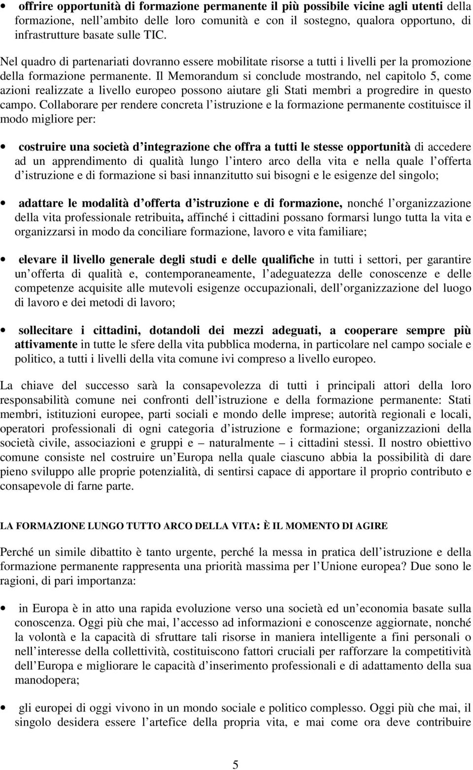 Il Memorandum si conclude mostrando, nel capitolo 5, come azioni realizzate a livello europeo possono aiutare gli Stati membri a progredire in questo campo.