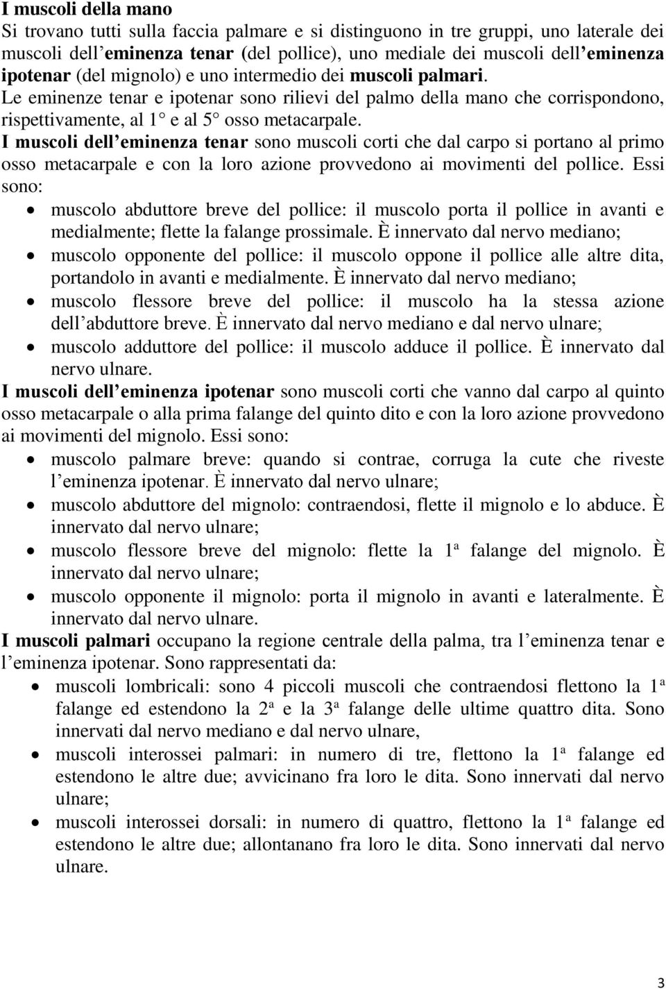 I muscoli dell eminenza tenar sono muscoli corti che dal carpo si portano al primo osso metacarpale e con la loro azione provvedono ai movimenti del pollice.