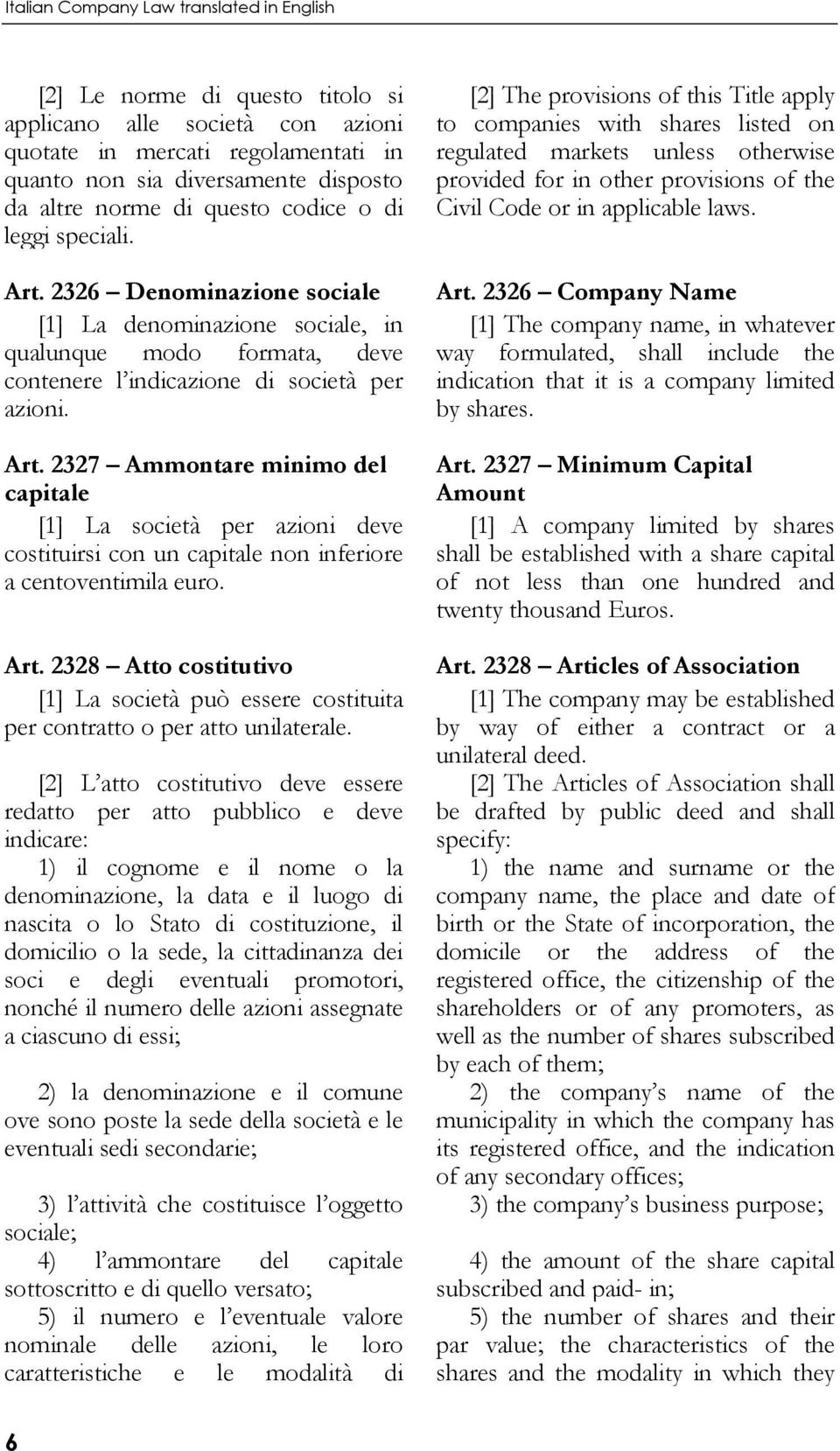 2327 Ammontare minimo del capitale [1] La società per azioni deve costituirsi con un capitale non inferiore a centoventimila euro. Art.