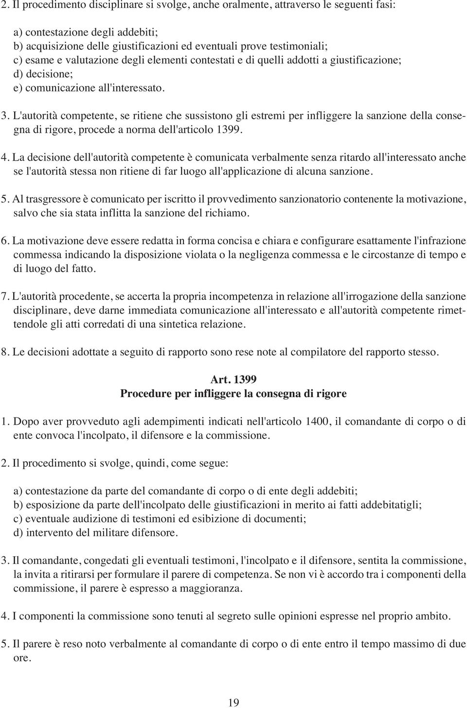 L'autorità competente, se ritiene che sussistono gli estremi per infliggere la sanzione della consegna di rigore, procede a norma dell'articolo 1399. 4.