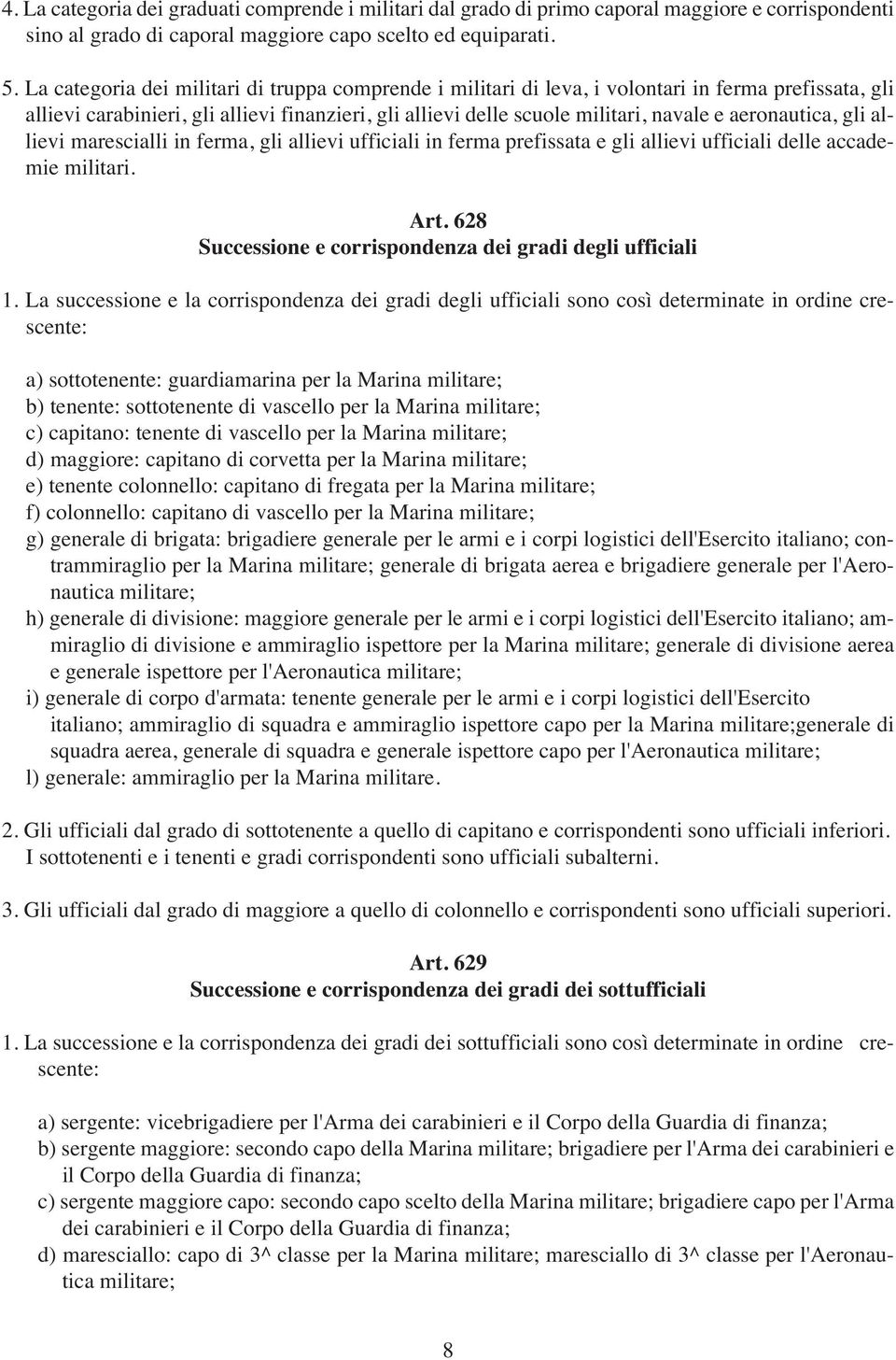 aeronautica, gli allievi marescialli in ferma, gli allievi ufficiali in ferma prefissata e gli allievi ufficiali delle accademie militari. Art.