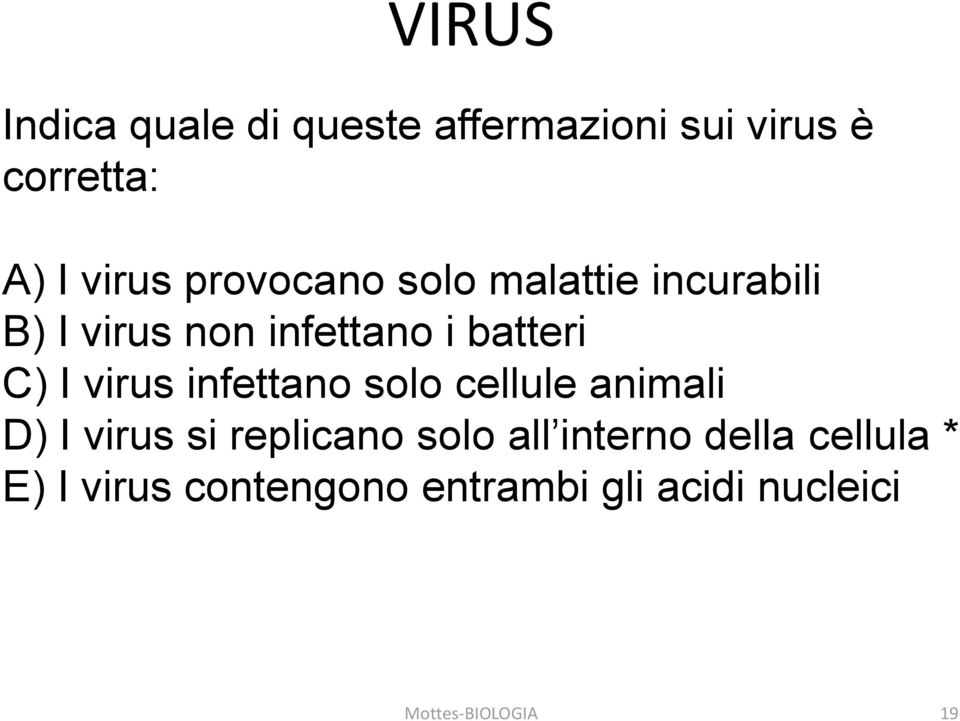 virus infettano solo cellule animali D) I virus si replicano solo all interno