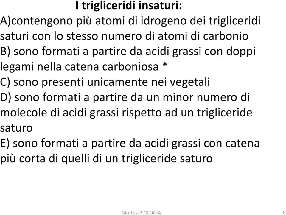 unicamente nei vegetali D) sono formati a partire da un minor numero di molecole di acidi grassi rispetto ad un