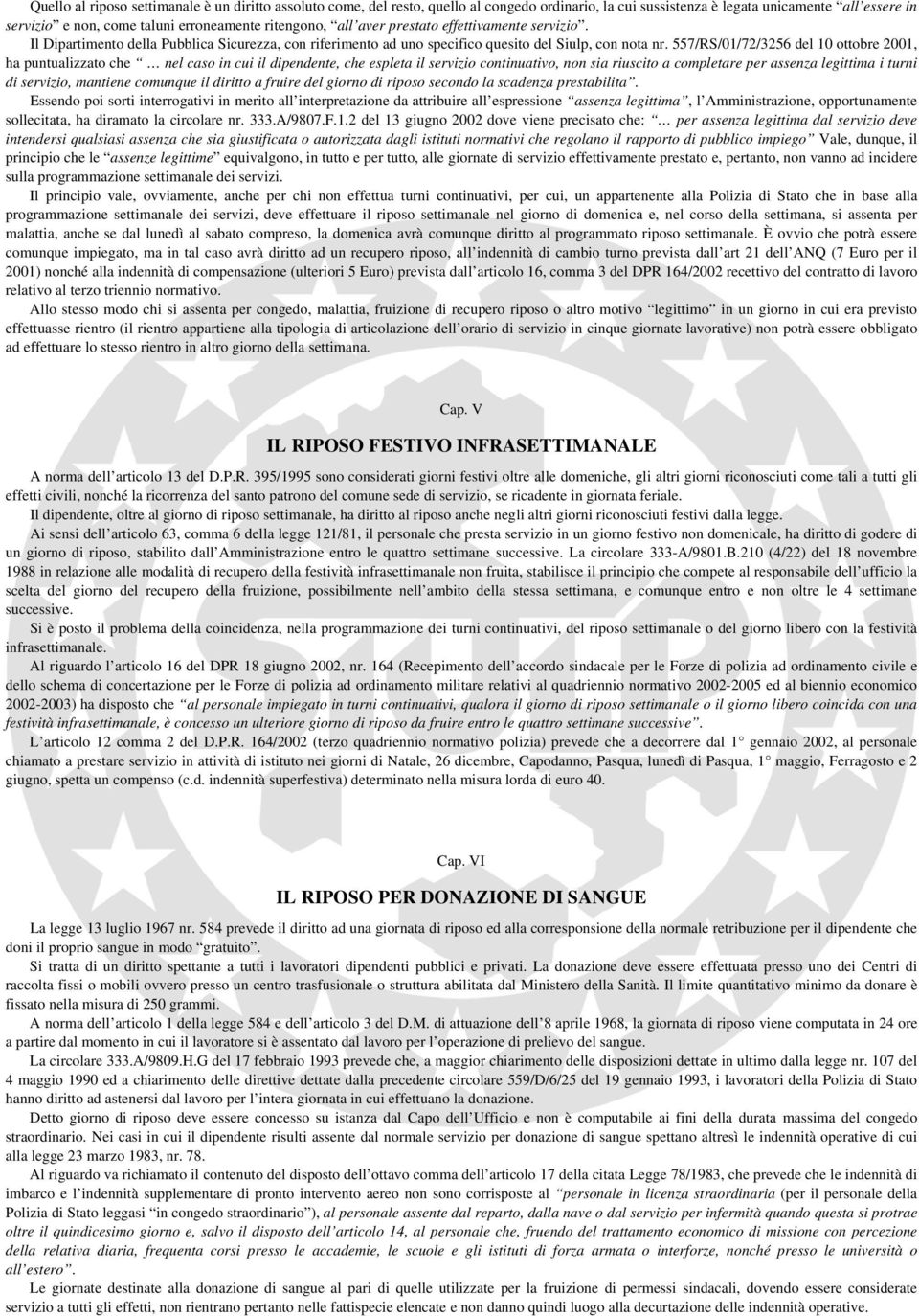 557/RS/01/72/3256 del 10 ottobre 2001, ha puntualizzato che nel caso in cui il dipendente, che espleta il servizio continuativo, non sia riuscito a completare per assenza legittima i turni di