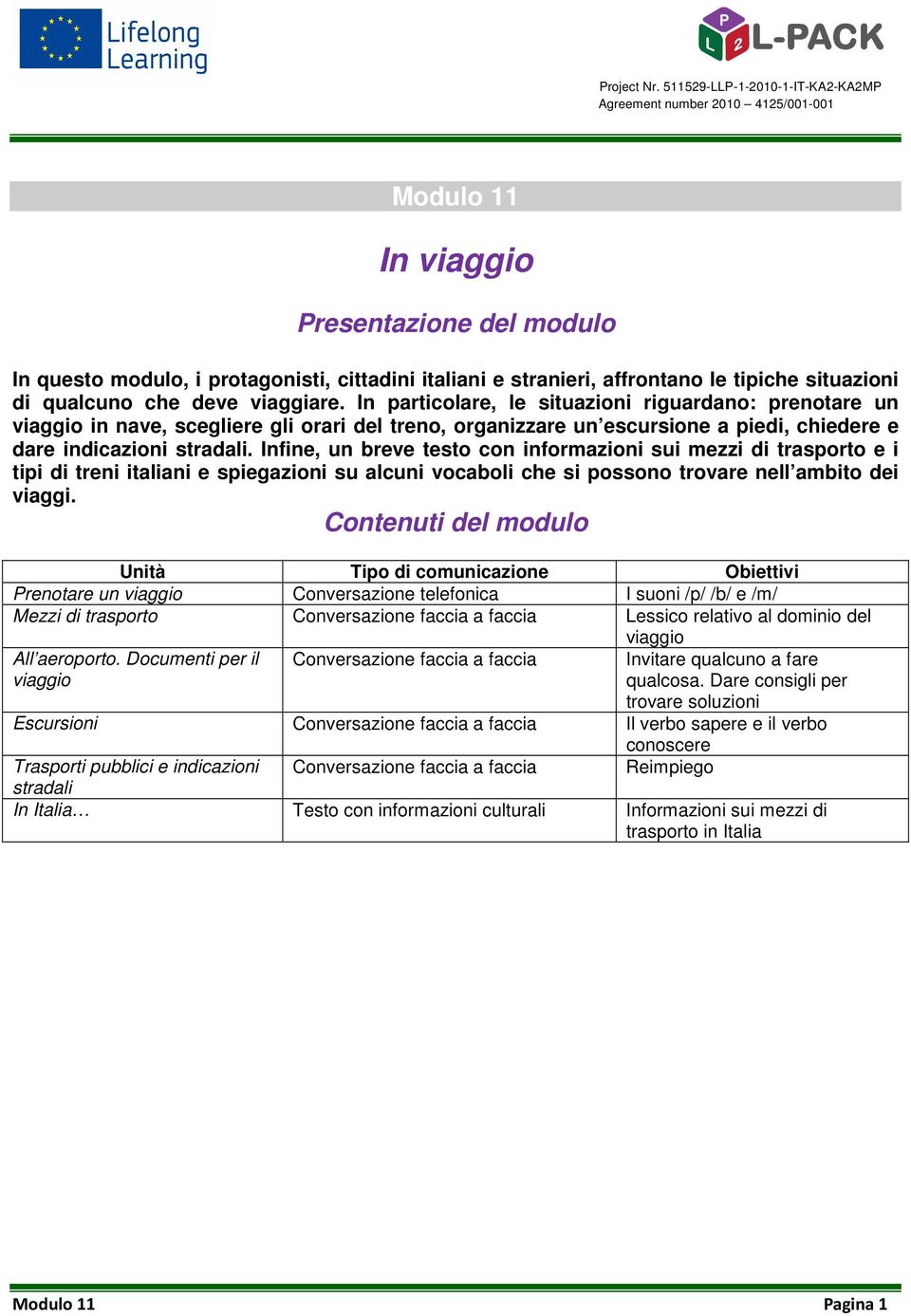 Infine, un breve testo con informazioni sui mezzi di trasporto e i tipi di treni italiani e spiegazioni su alcuni vocaboli che si possono trovare nell ambito dei viaggi.