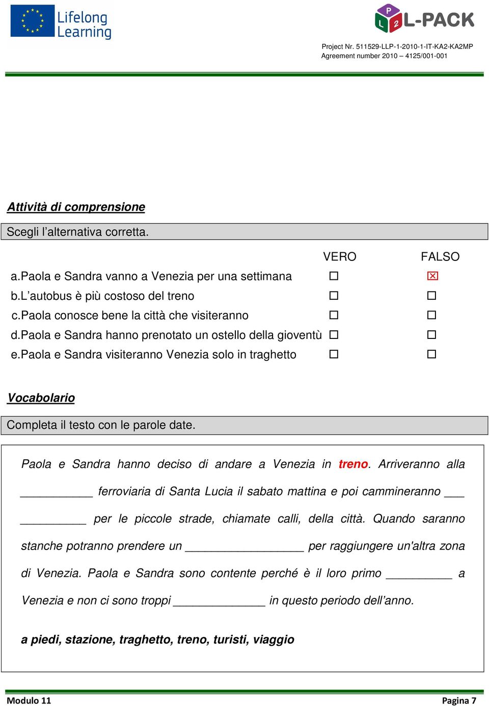 paola e Sandra visiteranno Venezia solo in traghetto Vocabolario Completa il testo con le parole date. Paola e Sandra hanno deciso di andare a Venezia in treno.