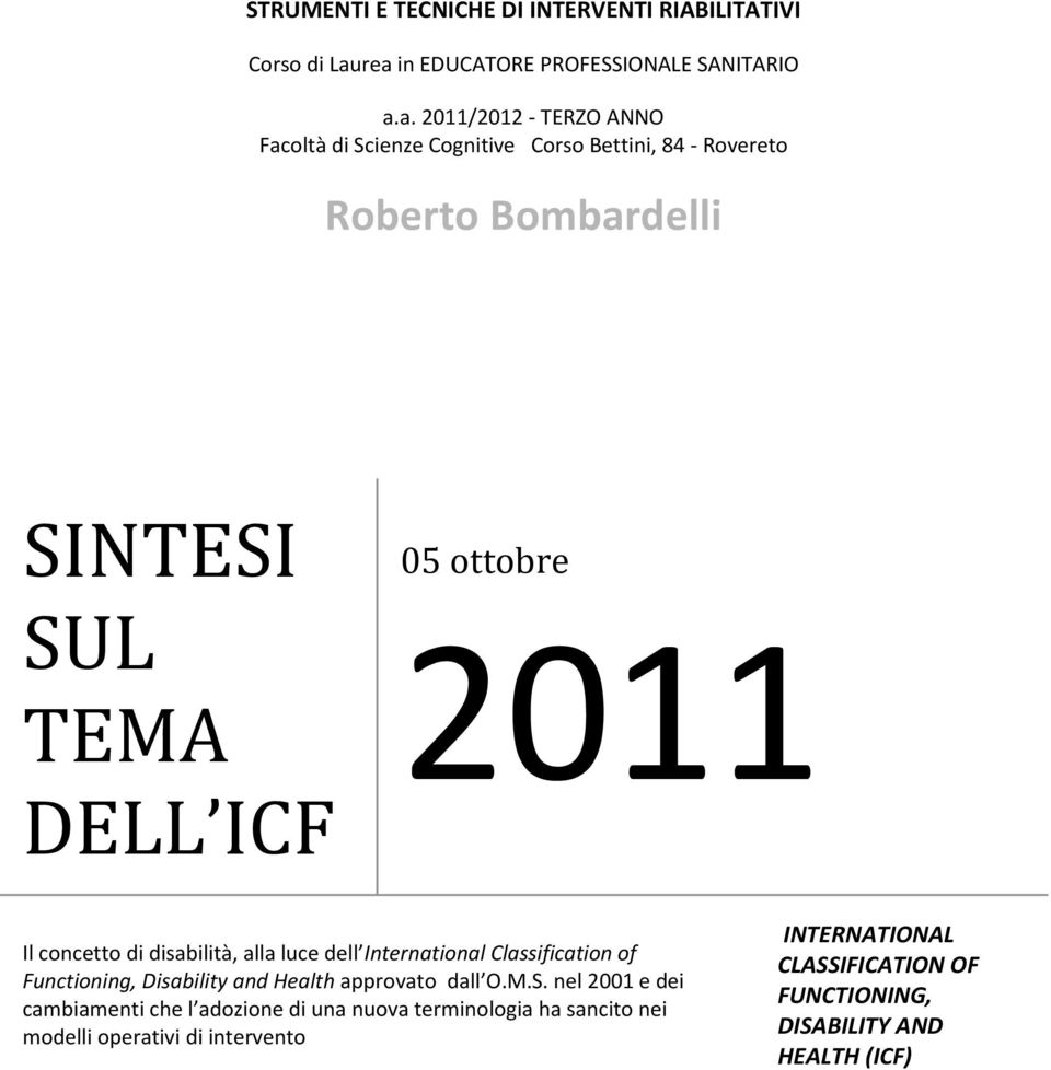 SUL TEMA DELL ICF 05 ottobre 2011 Il concetto di disabilità, alla luce dell International Classification of Functioning, Disability and