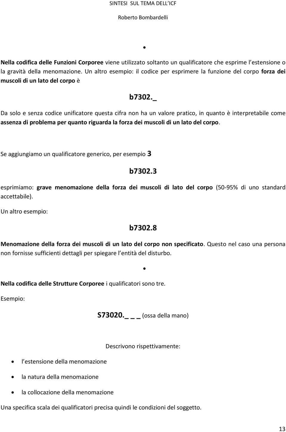 _ Da solo e senza codice unificatore questa cifra non ha un valore pratico, in quanto è interpretabile come assenza di problema per quanto riguarda la forza dei muscoli di un lato del corpo.