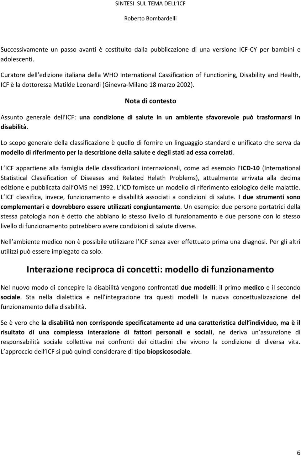 Nota di contesto Assunto generale dell ICF: una condizione di salute in un ambiente sfavorevole può trasformarsi in disabilità.