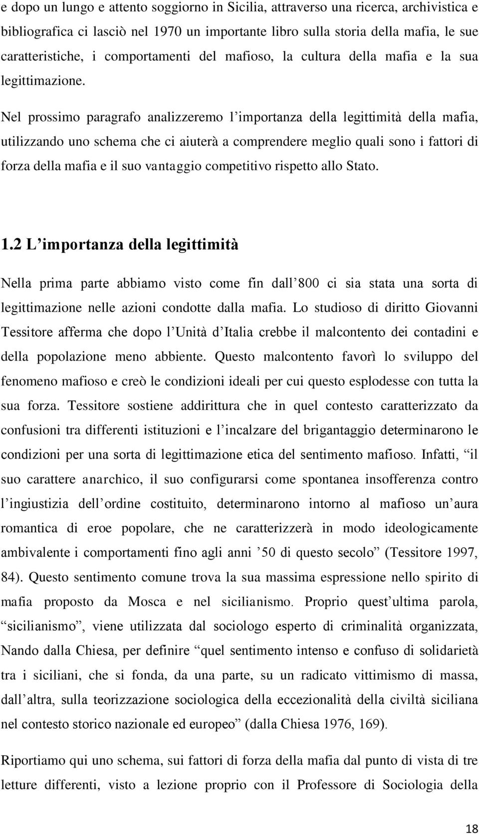 Nel prossimo paragrafo analizzeremo l importanza della legittimità della mafia, utilizzando uno schema che ci aiuterà a comprendere meglio quali sono i fattori di forza della mafia e il suo vantaggio