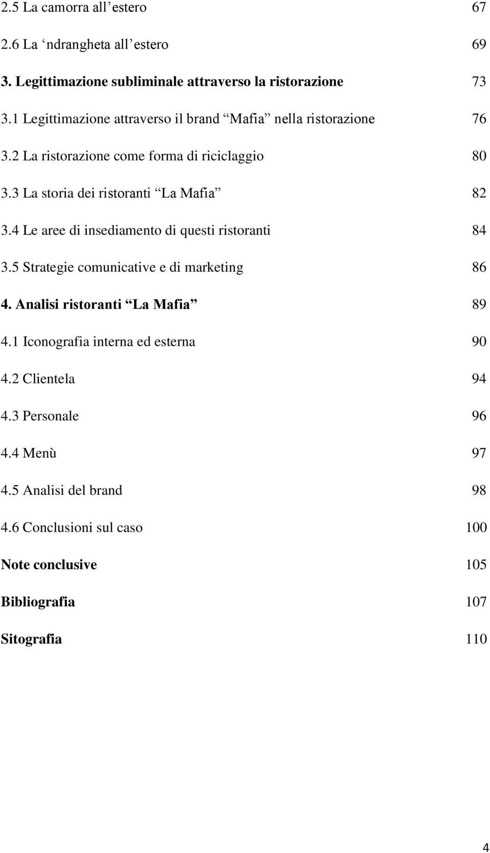 3 La storia dei ristoranti La Mafia 82 3.4 Le aree di insediamento di questi ristoranti 84 3.5 Strategie comunicative e di marketing 86 4.