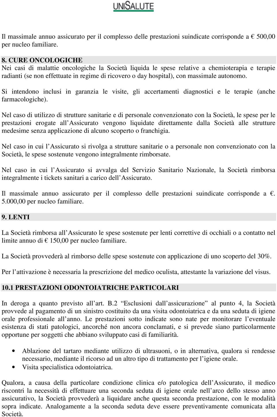 autonomo. Si intendono inclusi in garanzia le visite, gli accertamenti diagnostici e le terapie (anche farmacologiche).