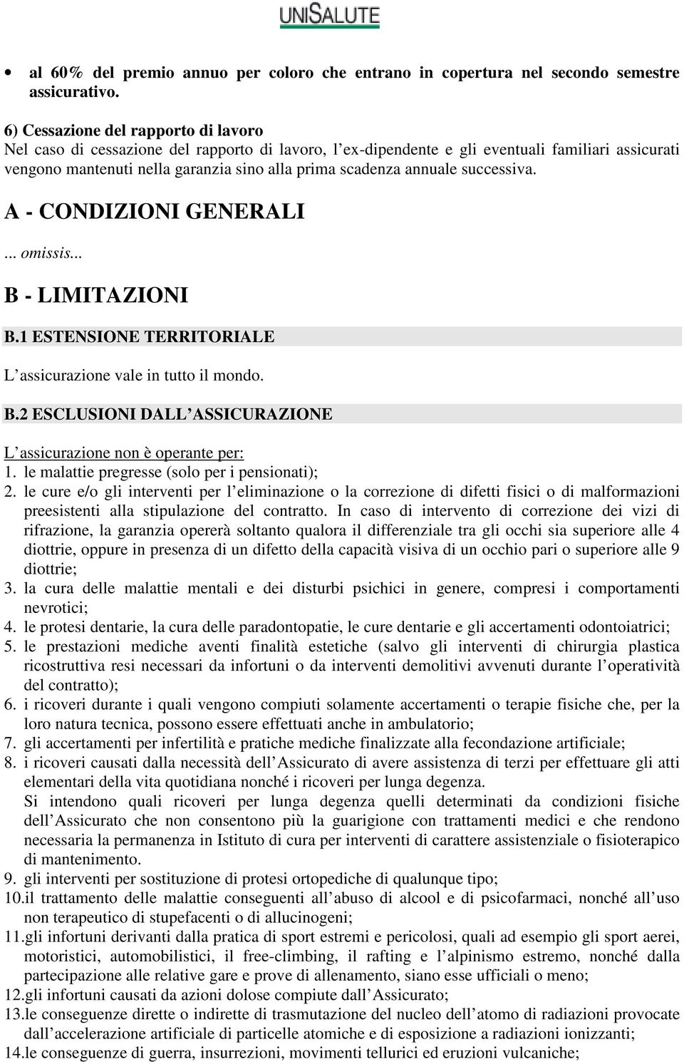 annuale successiva. A - CONDIZIONI GENERALI... omissis... B - LIMITAZIONI B.1 ESTENSIONE TERRITORIALE L assicurazione vale in tutto il mondo. B.2 ESCLUSIONI DALL ASSICURAZIONE L assicurazione non è operante per: 1.