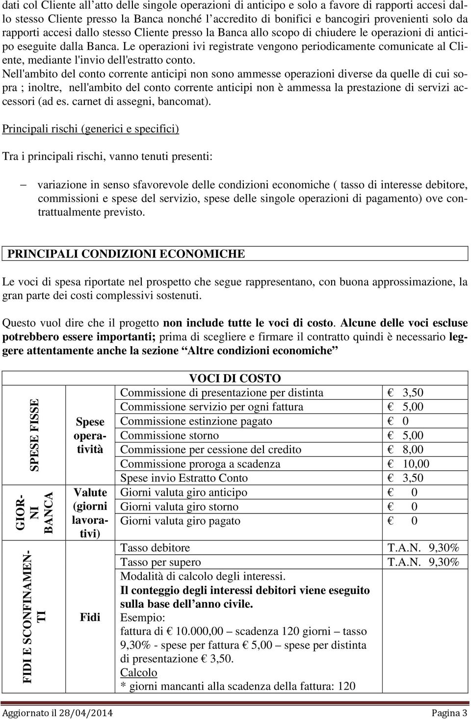 Le operazioni ivi registrate vengono periodicamente comunicate al Cliente, mediante l'invio dell'estratto conto.