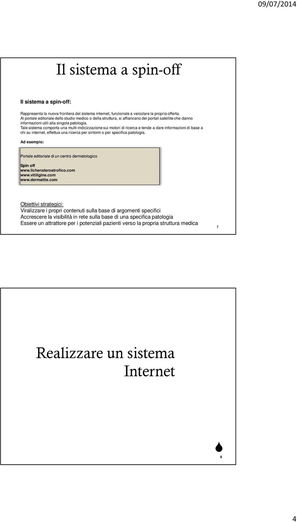 Tale sistema comporta una multi-indicizzazione sui motori di ricerca e tende a dare informazioni di base a chi su internet, effettua una ricerca per sintomi o per specifica patologia.