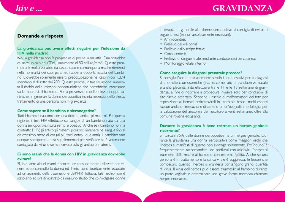 Questo parametro è molto variabile da caso a caso e comunque la madre rientrerà nella normalità dei suoi parametri appena dopo la nascita del bambino.