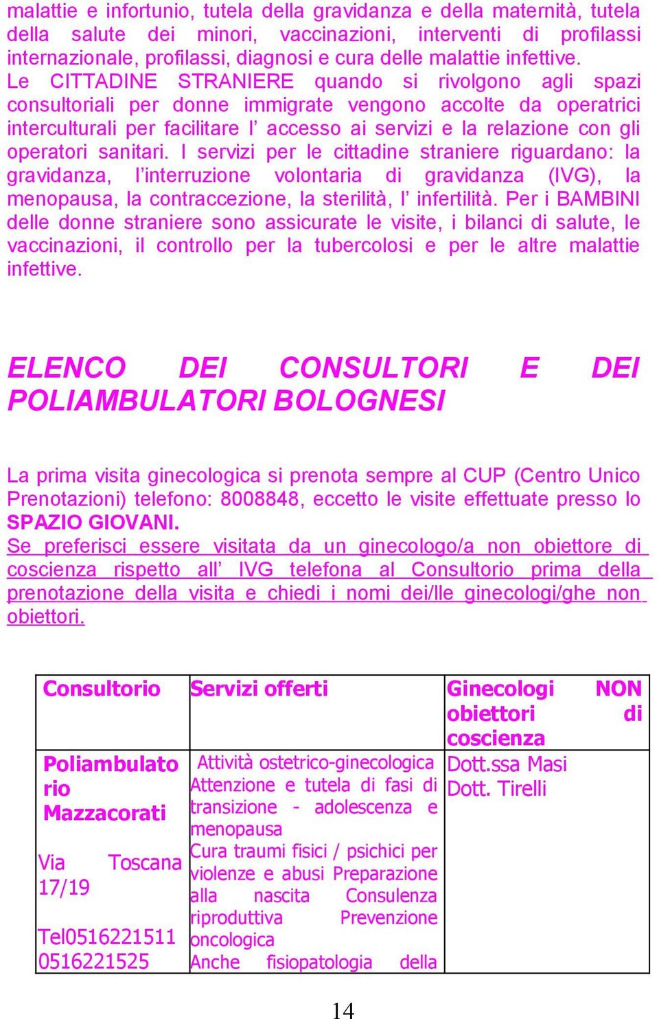 Le CITTADINE STRANIERE quando si rivolgono agli spazi consultoriali per donne immigrate vengono accolte da operatrici interculturali per facilitare l accesso ai servizi e la relazione con gli