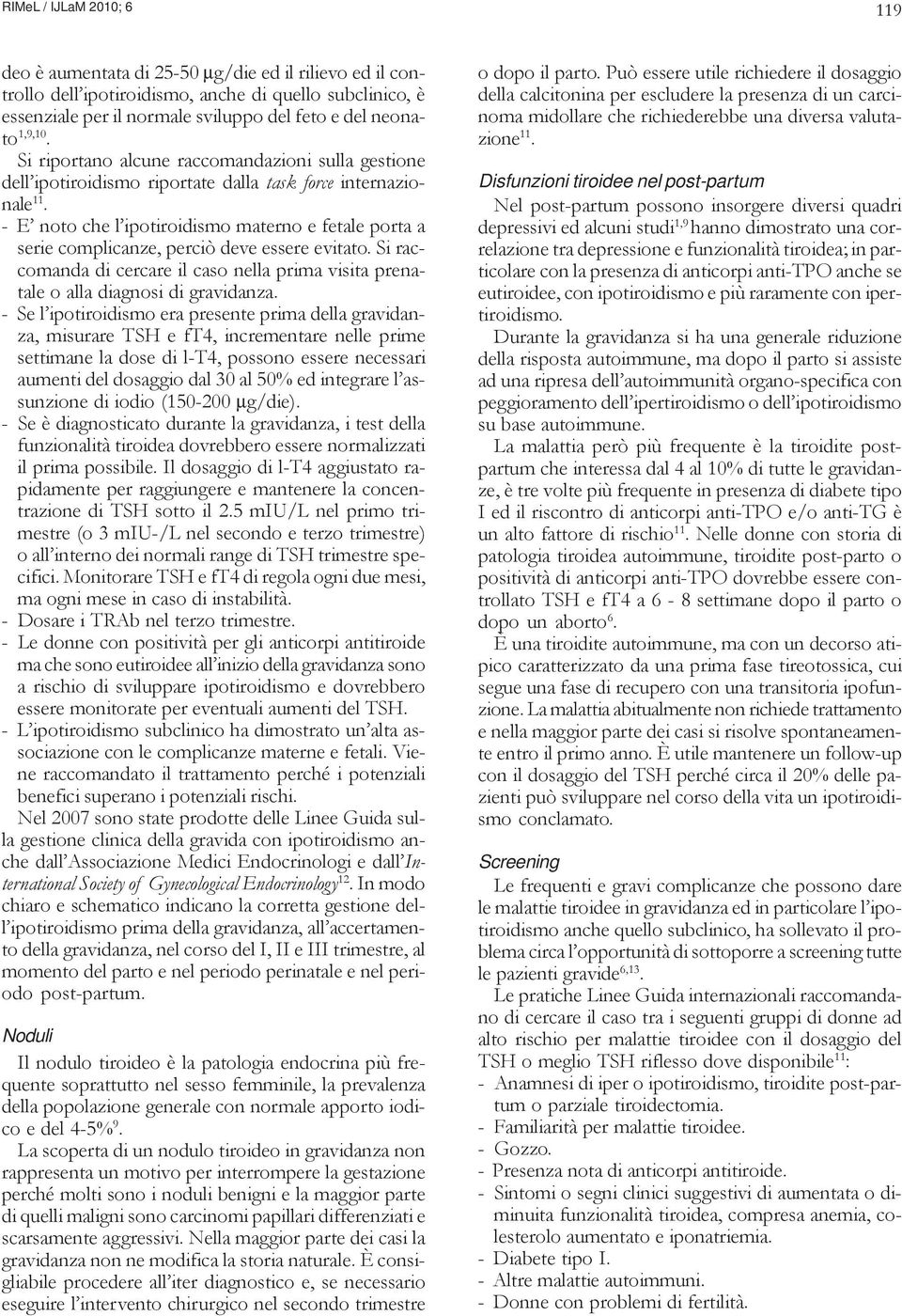 - E noto che l ipotiroidismo materno e fetale porta a serie complicanze, perciò deve essere evitato. Si raccomanda di cercare il caso nella prima visita prenatale o alla diagnosi di gravidanza.