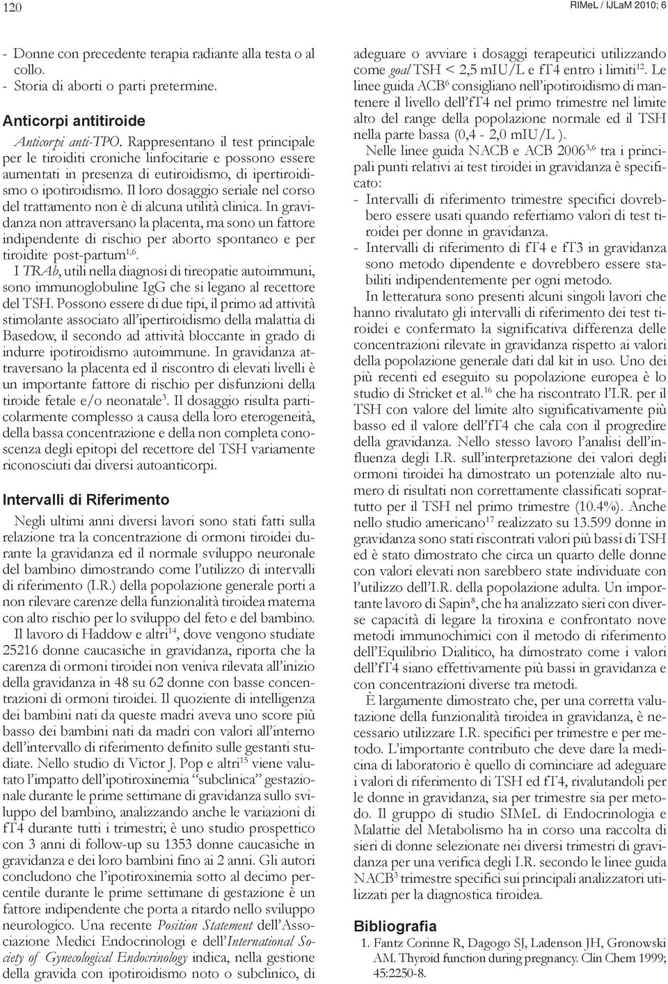 Il loro dosaggio seriale nel corso del trattamento non è di alcuna utilità clinica.