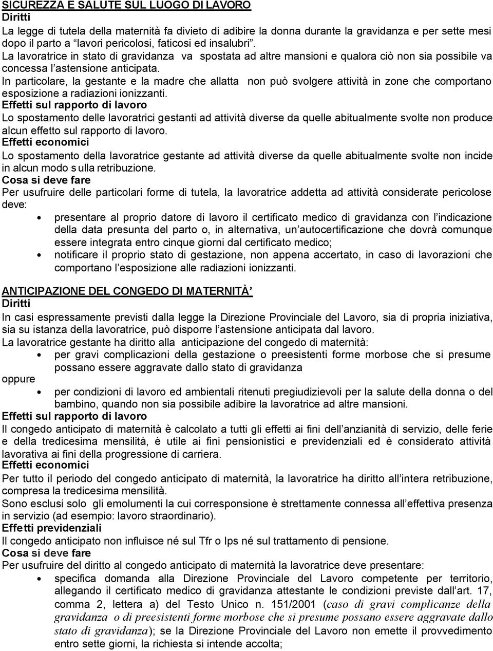 In particolare, la gestante e la madre che allatta non può svolgere attività in zone che comportano esposizione a radiazioni ionizzanti.