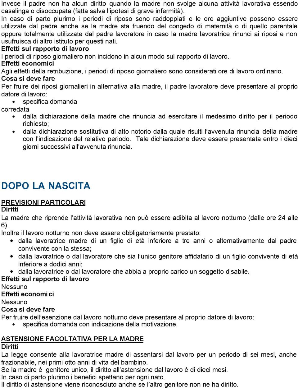 oppure totalmente utilizzate dal padre lavoratore in caso la madre lavoratrice rinunci ai riposi e non usufruisca di altro istituto per questi nati.