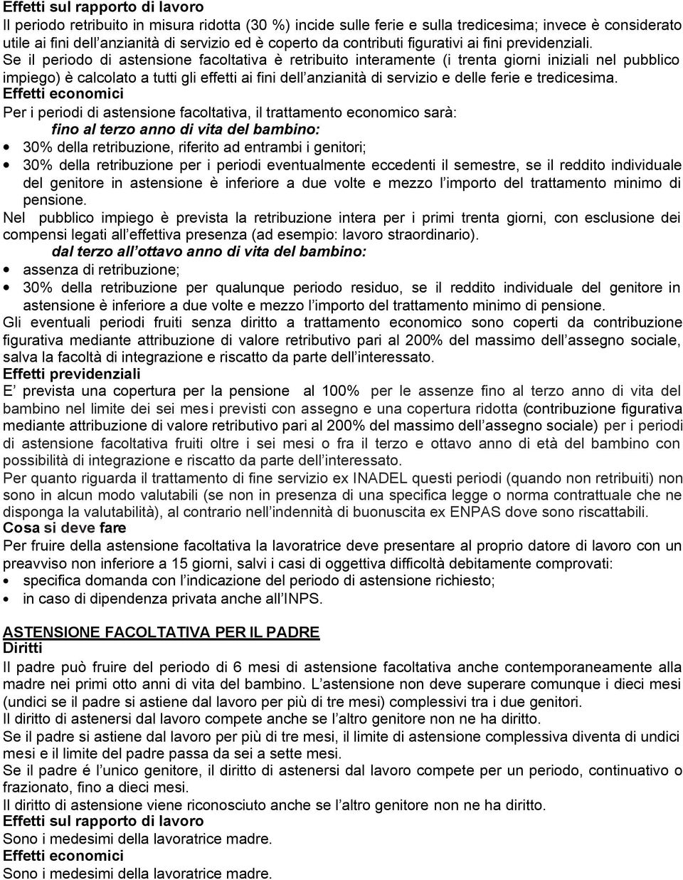 Se il periodo di astensione facoltativa è retribuito interamente (i trenta giorni iniziali nel pubblico impiego) è calcolato a tutti gli effetti ai fini dell anzianità di servizio e delle ferie e