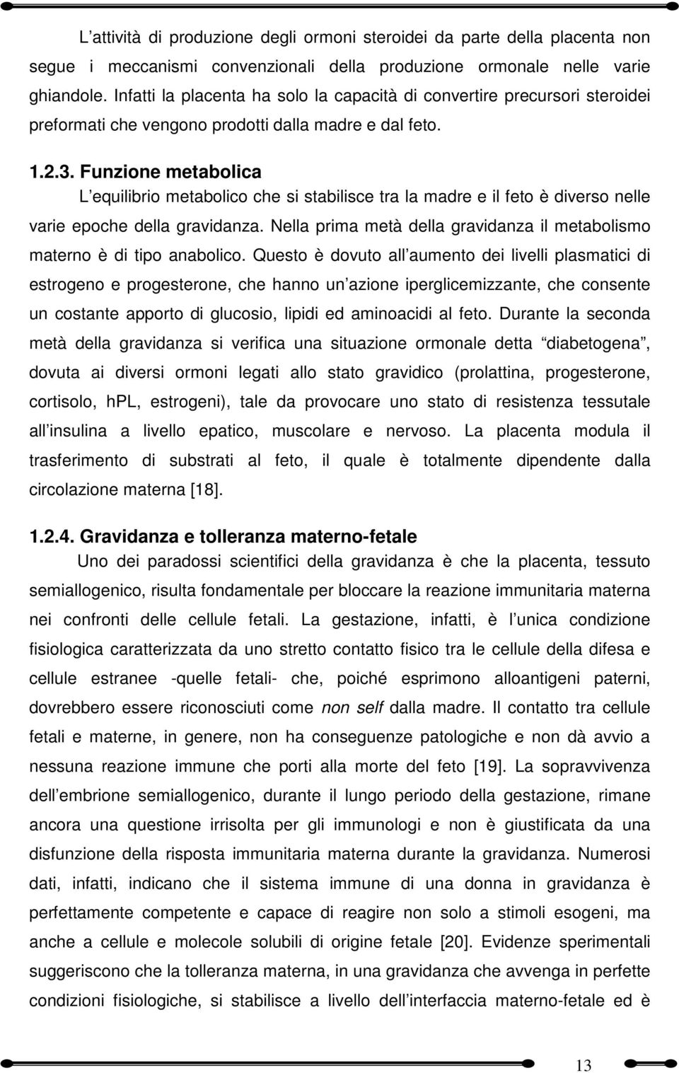 Funzione metabolica L equilibrio metabolico che si stabilisce tra la madre e il feto è diverso nelle varie epoche della gravidanza.