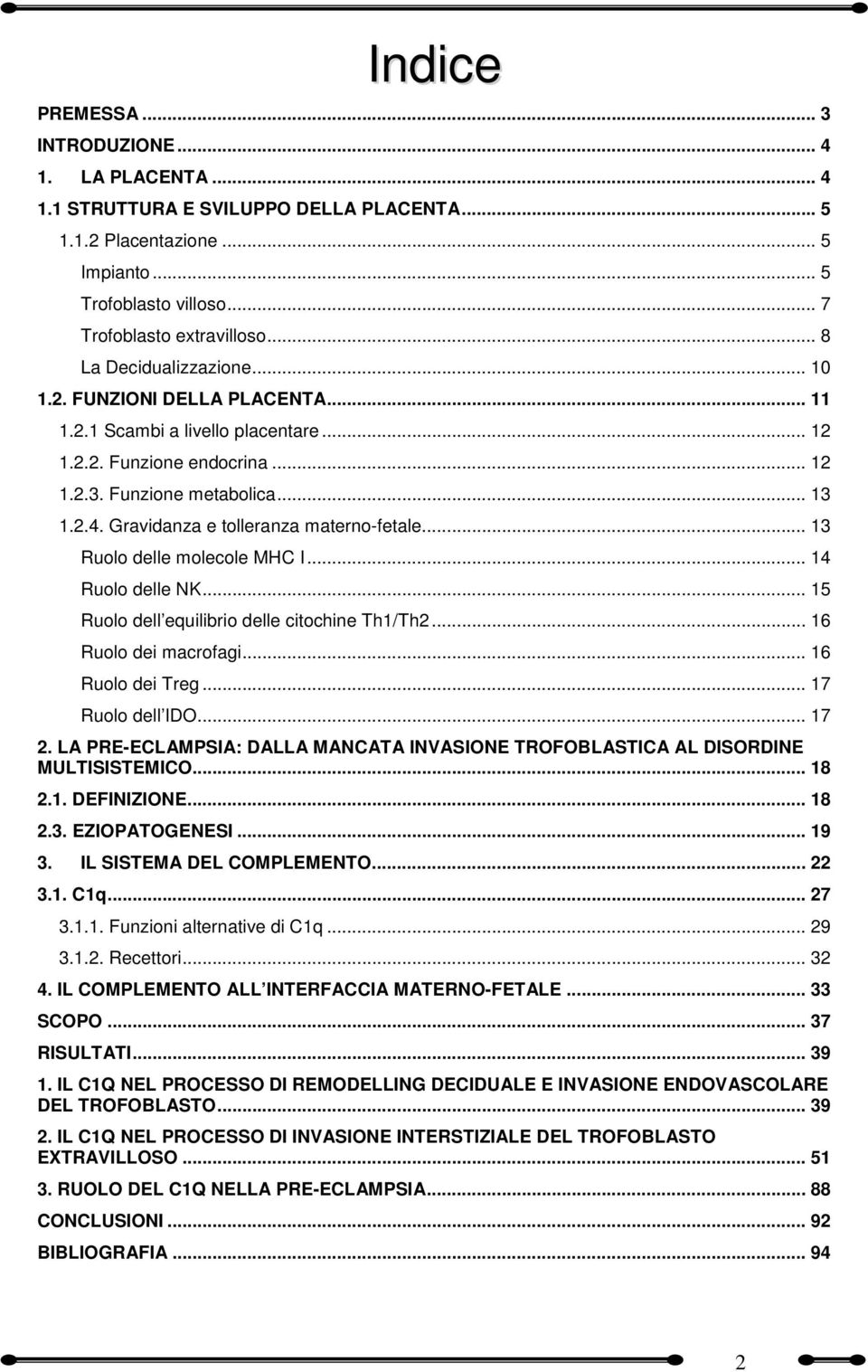 Gravidanza e tolleranza materno-fetale... 13 Ruolo delle molecole MHC I... 14 Ruolo delle NK... 15 Ruolo dell equilibrio delle citochine Th1/Th2... 16 Ruolo dei macrofagi... 16 Ruolo dei Treg.