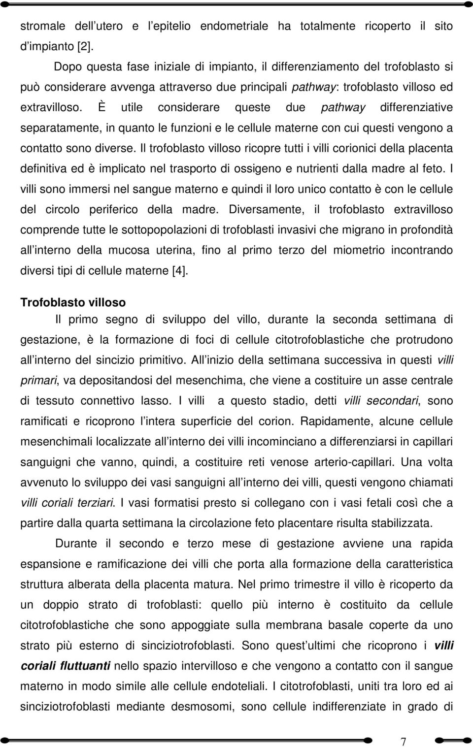 È utile considerare queste due pathway differenziative separatamente, in quanto le funzioni e le cellule materne con cui questi vengono a contatto sono diverse.