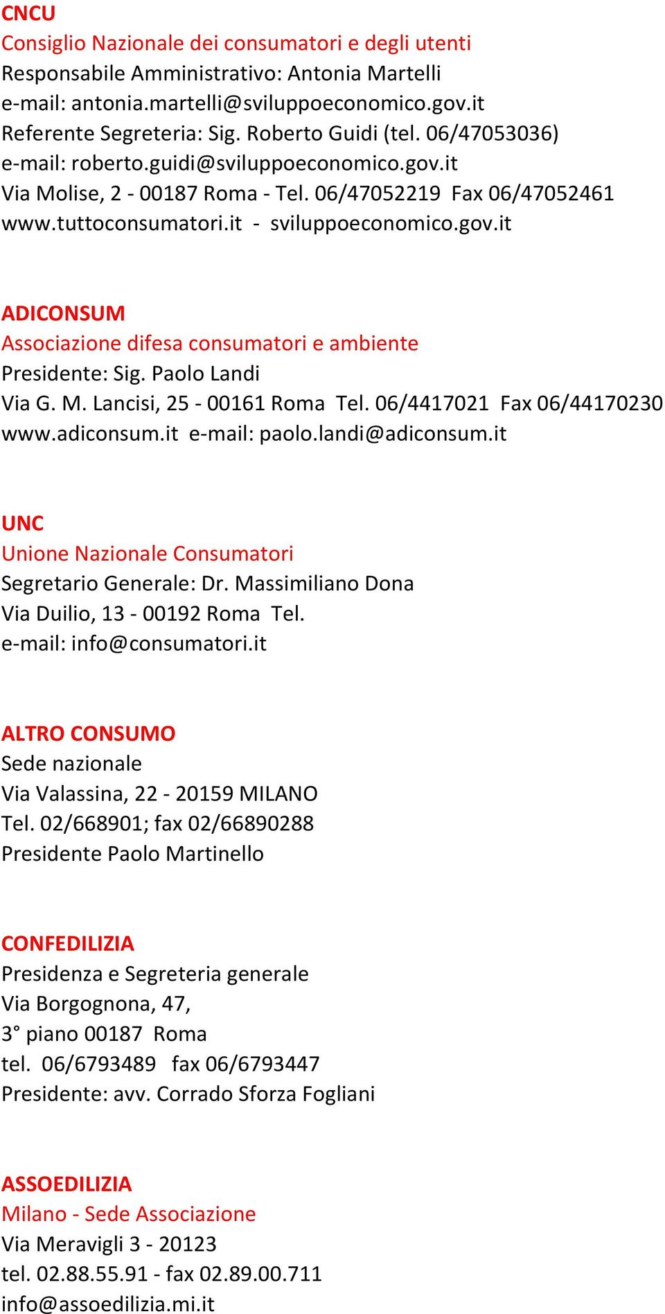 Paolo Landi Via G. M. Lancisi, 25-00161 Roma Tel. 06/4417021 Fax 06/44170230 www.adiconsum.it e-mail: paolo.landi@adiconsum.it UNC Unione Nazionale Consumatori Segretario Generale: Dr.