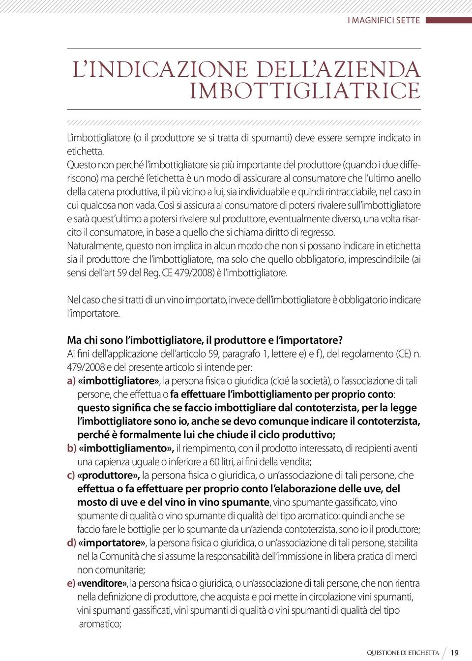 Esso può essere sostituito dal Codice ICQRF (rilasciato cioé dal Dipartimento dell Ispettorato centrale della tutela della qualità e repressione frodi dei prodotti agroalimentari del Ministero).